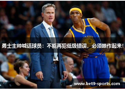 勇士主帅喊话球员：不能再犯低级错误，必须振作起来！