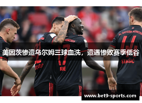 美因茨惨遭乌尔姆三球血洗，遭遇惨败赛季低谷