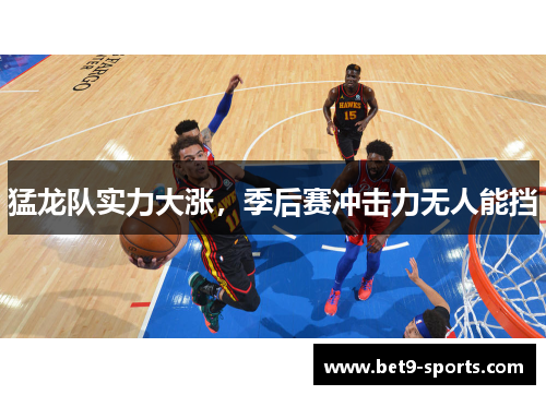 猛龙队实力大涨，季后赛冲击力无人能挡