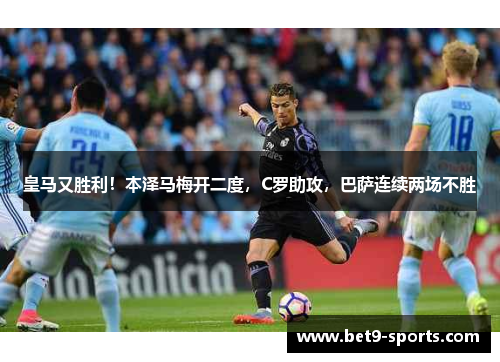 皇马又胜利！本泽马梅开二度，C罗助攻，巴萨连续两场不胜