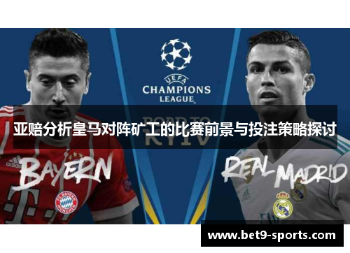 亚赔分析皇马对阵矿工的比赛前景与投注策略探讨